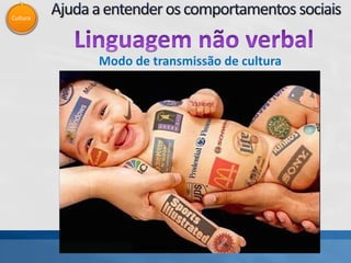 Cultura
Modo de transmissão de cultura
 