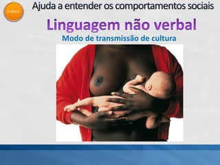 Cultura
Modo de transmissão de cultura
 