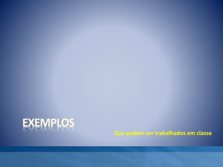 Que podem ser trabalhados em classe
 