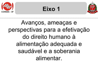 Eixo 1 Avanços, ameaças e perspectivas para a efetivação do direito humano à alimentação adequada e saudável e a soberania alimentar. 