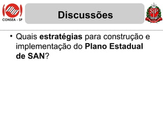Discussões Quais  estratégias  para construção e implementação do  Plano Estadual de SAN ? 