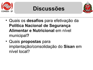 Discussões Quais os  desafios  para efetivação da  Política Nacional de Segurança Alimentar e Nutricional  em nível municipal ? Quais  propostas  para implantação/consolidação do  Sisan  em nível local? 