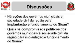 Discussões Há  ações  dos governos municipais e sociedade civil da região para  implantação  e funcionamento do  Sisan ?  Quais os  compromissos políticos  dos governos municipais e sociedade civil da região para implantação e funcionamento do  Sisan ? 