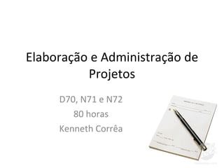 Elaboração e Administração de Projetos D70, N71 e N72 80 horas Kenneth Corrêa 