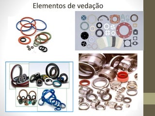 Elementos de vedação
 