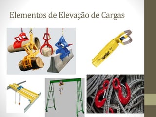 Elementos de Elevação de Cargas
 