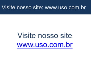 Visite nosso site: www.uso.com.brVisite nosso sitewww.uso.com.br