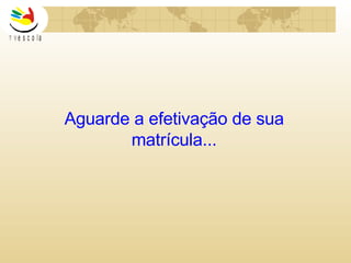 Aguarde a efetivação de sua matrícula... 