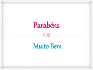 
Parabéns
Muito Bem
 