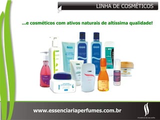 ...e cosméticos com ativos naturais de altíssima qualidade! LINHA DE COSMÉTICOS 
