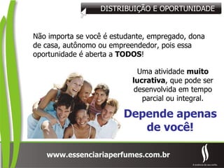 DISTRIBUIÇÃO E OPORTUNIDADE Não importa se você é estudante, empregado, dona de casa, autônomo ou empreendedor, pois essa oportunidade é aberta a  TODOS ! Uma atividade  muito lucrativa , que pode ser desenvolvida em tempo parcial ou integral. Depende apenas de você! 