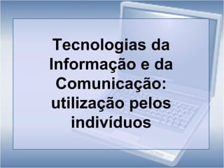 Os homens apresentam maiores níveis de  utilização das TIC: cerca  de  metade dos  indivíduos  do  sexo masculino utilizam o computador e 46,5% acedem à Internet. A utilização por parte das mulheres situa-se, em média, cerca de oito pontos percentuais abaixo da dos  homens: 41,9% das mulheres utilizam o computador e 37,6% utilizam a Internet;É nas  faixas etárias mais  baixas que  a utilização das TIC se apresenta superior à média, sendo maioritária no grupo dos  16 aos  24 anos:  89,6% dos  indivíduos utilizaram	computador 	e 87,4% acederam	à Internet. A partir dos 45 anos os níveis de utilização, para   ambos  os   indicadores,  situam-se  abaixo  da média nacional;A utilização das TIC varia na razão directa do nível de escolaridade: a proporção de utilizadores de computador e de Internet é de, respectivamente, 92,5% e 90,5% entre os indivíduos com nível de ensino superior, e de 90% e 86,9% nos que detêm o nível de ensino secundário;Em termos de  condição perante o trabalho, a utilização de  computador e de  Internet está mais  difundida entre os estudantes  e  os  empregados.  A quase totalidade  dos  estudantes utiliza  computador (97,6%)  e  Internet (97,1%); entre os indivíduos  empregados, 56% a utilizam o computador e 50,5% a Internet;As TIC são  utilizadas essencialmente com  uma  frequência diária.  Cerca de três quartos (76%) dos  utilizadores de computador utilizam-no todos ou quase todos os dias e 70,3% dos que  utilizam Internet também a utilizam com a mesma frequência; Os principais  locais  de  utilização destas tecnologias são  a  casa  e o  trabalho: 85,3%  dos utilizadores de  computador e 80,2%  dos  utilizadores de  Internet fazem-no em  casa,  enquanto que  o  local  de trabalho é referido por,  46,4% e 41,4% dos utilizadores das respectivas tecnologias.Comércio  Electrónico  --------Encomendar pela Internet