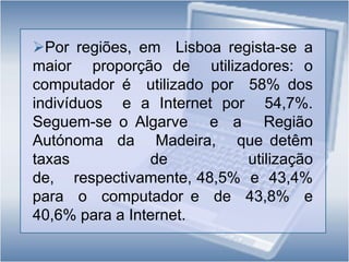 Entre as formas de pagamento electrónico, a modalidade eleita pelos utilizadores de comércio electrónico  é  o  pagamento online   com  cartão  de crédito,  sendo  utilizada  por  51,5%  dos  indivíduos que  fizeram  encomendas pela  Internet no  primeiro trimestre	de 	2008;Seguem-se o pagamento multibanco, utilizado por  30,9% dos  utilizadores de comércio  electrónico,  e  o  pagamento por  Internet banking,  efectuado por 17,3%. As formas de pagamento tradicional, como  no acto da entrega, têm ainda  um  peso  significativo no pagamento das encomendas efectuadas pela  Internet, sendo uma  forma praticada  por  36,7% dos  utilizadores de  comércio electrónico.Utilização de caixas multibanco, por regiões NUTSII (%)