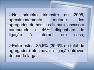 As estimativas foram obtidas através de  uma  amostra de  5 995 alojamentos familiares de  residência principal, a que  correspondem 4249 agregados domésticos com  pelo  menos  um indivíduo  com idade entre os 16 e os 74 anos;