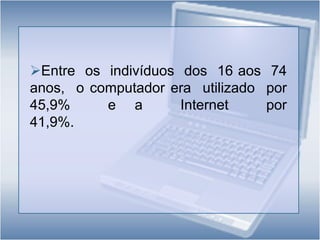 A amostra foi dimensionada e estratificada de  forma a produzir estimativas representativas para  Portugal  e para  as Regiões Autónomas  dos   Açores  e  da  Madeira.Este inquérito analisa, entre outros aspectos, a utilização de computadores por parte dos agregados familiares portugueses, a existência e o tipo de acesso à Internet, a utilização do comércio electrónico (no que se refere a encomendas de bens e serviços pela Internet), bem como o perfil dos utilizadores.