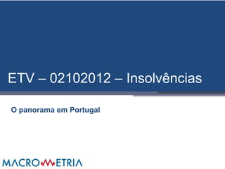 ETV – 02102012 – Insolvências

O panorama em Portugal
 