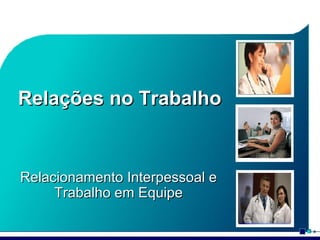 Relações no Trabalho Relacionamento Interpessoal e Trabalho em Equipe 