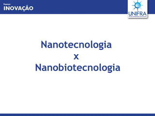Nanotecnologia x  Nanobiotecnologia 