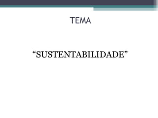 TEMA
“SUSTENTABILIDADE”
 