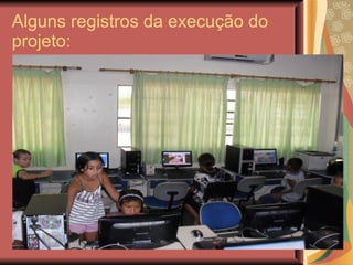 Alguns registros da execução do projeto: 