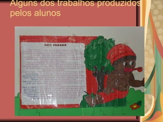 Alguns dos trabalhos produzidos pelos alunos 