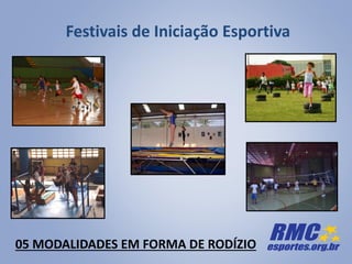 Festivais de Iniciação Esportiva
05 MODALIDADES EM FORMA DE RODÍZIO
 