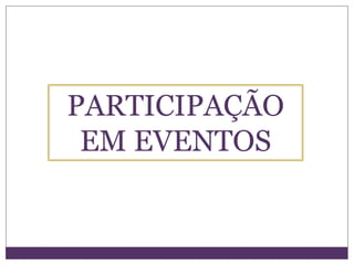 PARTICIPAÇÃO
 EM EVENTOS
 