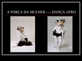A FORÇA DA MULHER ---- DANÇA AFRO 