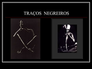 TRAÇOS  NEGREIROS 