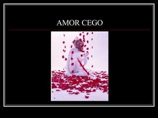 AMOR CEGO 