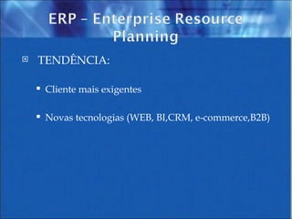 TENDÊNCIA: Cliente mais exigentes Novas tecnologias (WEB, BI,CRM, e-commerce,B2B) 