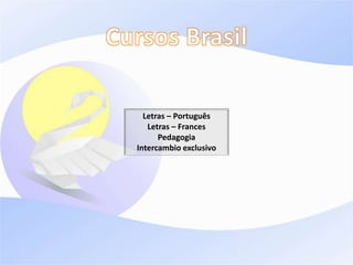 Letras – Português
Letras – Frances
Pedagogia
Intercambio exclusivo
 