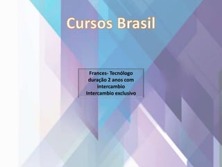 Frances- Tecnólogo
duração 2 anos com
intercambio
Intercambio exclusivo
 