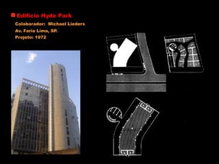 Edifício Hyde Park
Colaborador: Michael Lieders
Av. Faria Lima, SP.
Projeto: 1972
 