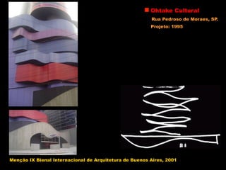 Ohtake Cultural
Rua Pedroso de Moraes, SP.
Projeto: 1995
Menção IX Bienal Internacional de Arquitetura de Buenos Aires, 2001
 