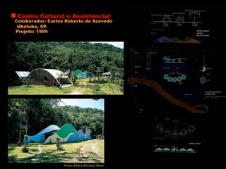 Centro Cultural e Assistencial
Ubatuba, SP.
Fotos Chico Prestes Maia
Projeto: 1999
Colaborador: Carlos Roberto de Azevedo
 