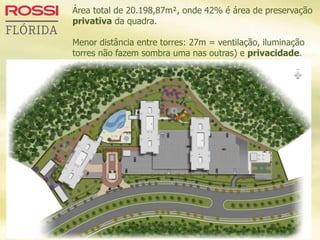 Área total de 20.198,87m², onde 42% é área de preservação
privativa da quadra.
Menor distância entre torres: 27m = ventilação, iluminação
torres não fazem sombra uma nas outras) e privacidade.
 