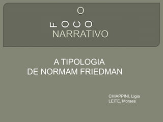 O

    O
    C
    F
     A TIPOLOGIA
DE NORMAM FRIEDMAN

               CHIAPPINI, Ligia
               LEITE, Moraes
 