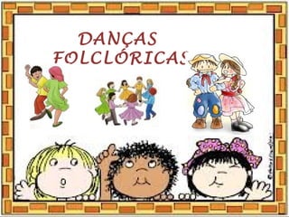 DANÇAS
FOLCLÓRICAS
 