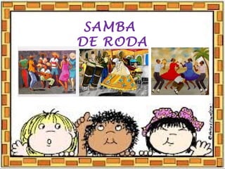 SAMBA
DE RODA
 