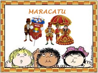 MARACATU
 