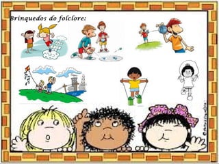 Brinquedos do folclore:
 