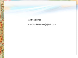 Andréa Lemos
Contato: lemos908@gmail.com
 