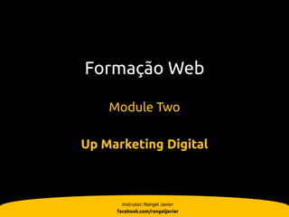 Formação Web

    Module Two

Up Marketing Digital



       Instrutor: Rangel Javier
     facebook.com/rangeljavier
 