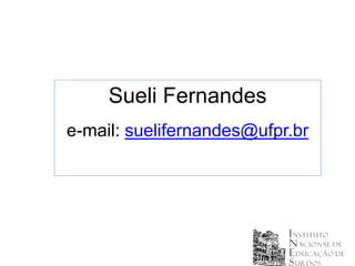 Sueli Fernandes
e-mail: suelifernandes@ufpr.br
 