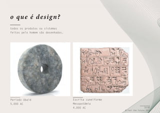 o qu e é d e sig n?
todos os produtos ou sistemas
feitos pelo homem são desenhados.

Período Ubaid
5.000 AC

Escrita cuneiforme
Mesopotâmia
4.000 AC

16/66
© Feel the Future 2011

 