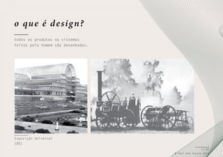 o qu e é d e sig n?
todos os produtos ou sistemas
feitos pelo homem são desenhados.

Exposição Universal
1851
17/66
© Feel the Future 2011

 