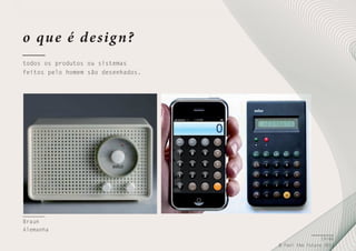 o qu e é d e sig n?
todos os produtos ou sistemas
feitos pelo homem são desenhados.

Braun
Alemanha
19/66
© Feel the Future 2011

 