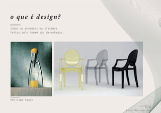 o qu e é d e sig n?
todos os produtos ou sistemas
feitos pelo homem são desenhados.

Philippe Stark
21/66
© Feel the Future 2011

 