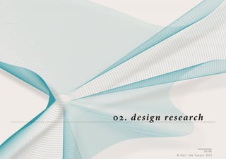 02. d e sig n re s earch

30/66
© Feel the Future 2011

 